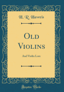 Old Violins: And Violin Lore (Classic Reprint)