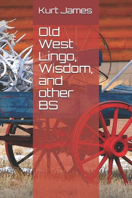 Old West Lingo, Wisdom, and other BS - James, Kurt