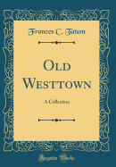 Old Westtown: A Collection (Classic Reprint)