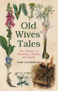 Old Wives' Tales: The History of Remedies, Charms and Spells