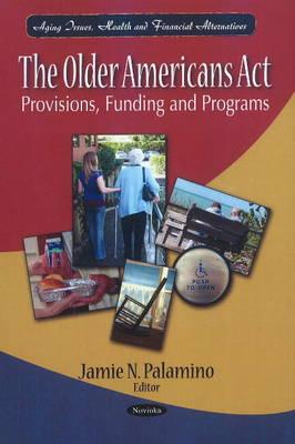 Older Americans Act: Provisions, Funding & Programs - Palamino, Jamie N (Editor)