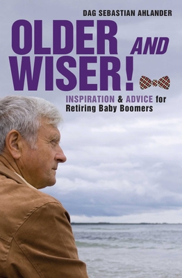 Older and Wiser!: Inspiration and Advice for Retiring Baby Boomers - Ahlander, Dag Sebastian