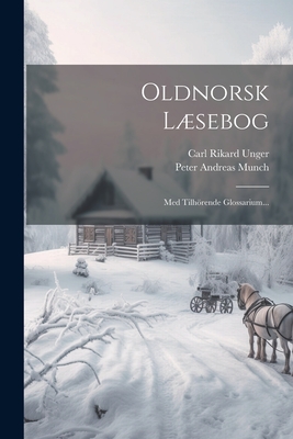 Oldnorsk Lsebog: Med Tilhrende Glossarium... - Munch, Peter Andreas, and Carl Rikard Unger (Creator)