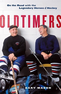 Oldtimers: On the Road with the Legendary Heroes of Hockey - Mason, Gary