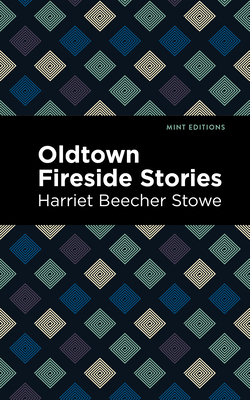 Oldtown Fireside Stories - Stowe, Harriet Beecher, and Editions, Mint (Contributions by)