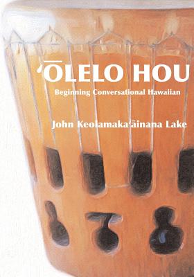 'Olelo Hou: Basic Conversational Hawaiian - Lake, Barbara E P (Introduction by), and Lake, John Kekoa (Editor), and Lake, John Keolamaka'ainana