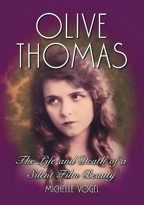 Olive Thomas: The Life and Death of a Silent Film Beauty - Vogel, Michelle