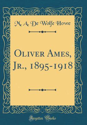 Oliver Ames, Jr., 1895-1918 (Classic Reprint) - Howe, M a De Wolfe