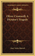 Oliver Cromwell; A Dictator's Tragedy