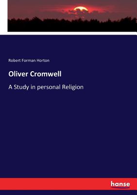 Oliver Cromwell: A Study in personal Religion - Horton, Robert Forman
