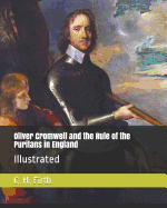 Oliver Cromwell and the Rule of the Puritans in England: Illustrated