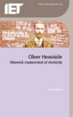 Oliver Heaviside: Maverick Mastermind of Electricity - Mahon, Basil