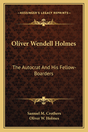 Oliver Wendell Holmes: The Autocrat and His Fellow-Boarders