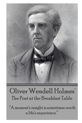 Oliver Wendell Holmes' The Poet at the Breakfast Table: "A moment's insight is sometimes worth a life's experience." - Holmes, Oliver Wendell