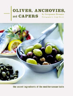Olives, Anchovies, and Capers: The Secret Ingredients of the Mediterranean Table - Brennan, Georgeanne, and Beisch, Leigh (Photographer)