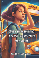 Olivia's Brave Beginning: A School Day Adventure with Autism