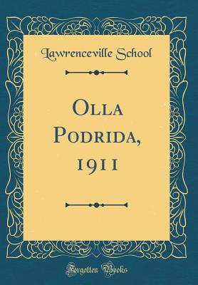 Olla Podrida, 1911 (Classic Reprint) - School, Lawrenceville