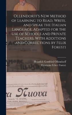 Ollendorff's new Method of Learning to Read, Write, and Speak the Italian Language, Adapted for the use of Schools and Private Teachers. With Additions and Corrections by Felix Foresti - Ollendorff, Heinrich Gottfried, and Foresti, Eleutario Felice