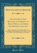 Ollendorff's New Method of Learning to Read, Write, and Speak the Spanish Language: With an Appendix, Containing a Brief, But Comprehensive Recapitulation of the Rules, as Well as of All the Verbs, Both Regular and Irregular (Classic Reprint)