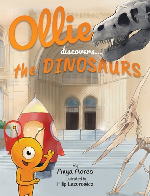 Ollie Discovers the Dinosaurs: It's fact, fiction & fun! - Acres, Anya