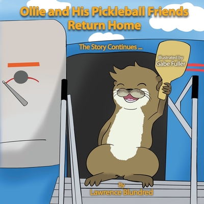 Ollie & His Pickleball Friends Return Home: The story continues... - Blundred, Lawrence, and Fuller, Gabe (Illustrator)