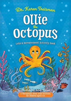 Ollie the Octopus Loss and Bereavement Activity Book: A Therapeutic Story with Activities for Children Aged 5-10 - Treisman, Karen, Dr.