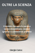 Oltre la scienza: Il dubbio che apre le porte a verit? dimenticate, misteri ignorati e conoscenze proibite