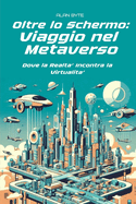 Oltre lo Schermo: Viaggio nel Metaverso: Dove la Realt? Incontra la Virtualit?