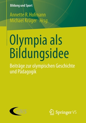 Olympia ALS Bildungsidee: Beitrage Zur Olympischen Geschichte Und Padagogik - Hofmann, Annette R (Editor), and Kr?ger, Michael (Editor)