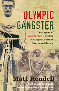 Olympic Gangster: The Legend of Jose Beyaert-Cycling Champion, Fortune Hunter and Outlaw