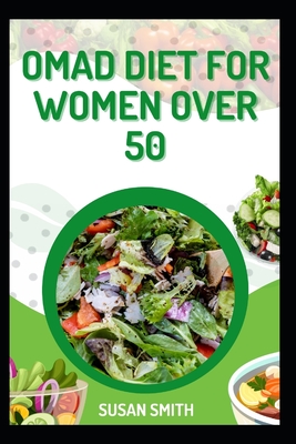 Omad Diet for Women Over 50: The Ultimate Guide to Healthy Aging and Weight Loss for Older Women - Smith, Susan