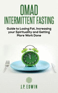 Omad: Intermittent Fasting Guide to Losing Fat, Increasing Your Spirituality and Getting More Work Done