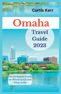 Omaha Travel Guide 2023: The Definitive Guide on Where to Go and What to Do