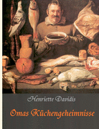 Omas K?chengeheimnisse: Henriette Davidis' Praktisches Kochbuch f?r die gewhnliche und feinere K?che