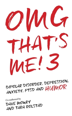 OMG That's Me! 3: Bipolar Disorder, Depression, PTSD, Mental Health and Humor - Rolstad, Tara, and Mowry, Dave