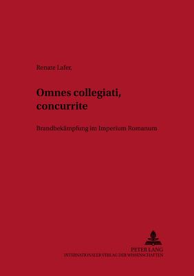 Omnes Collegiati Concurrite?!: Brandbekaempfung Im Imperium Romanum - Aigner, Heribert (Editor), and Lafer, Renate