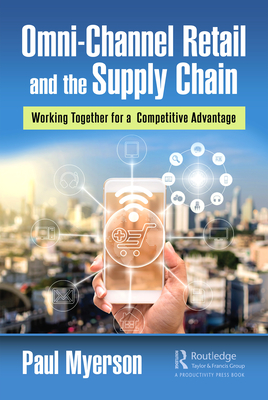 Omni-Channel Retail and the Supply Chain: Working Together for a Competitive Advantage - Myerson, Paul