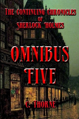 Omnibus Five: The Continuing Chronicles of Sherlock Holmes - Thorne, C