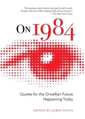 On 1984: Quotes for the Orwellian Future Happening Today - Daley, James