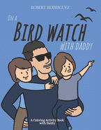 On a Bird Watch With Daddy: A Coloring Activity Book with Daddy
