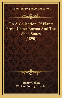 On a Collection of Plants from Upper Burma and the Shan States (1890) - Collett, Henry, and Hemsley, William Botting