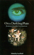 On a Darkling Plain: Journies Into the Unconscious
