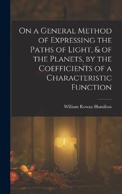 On a General Method of Expressing the Paths of Light, & of the Planets, by the Coefficients of a Characteristic Function - Hamilton, William Rowan