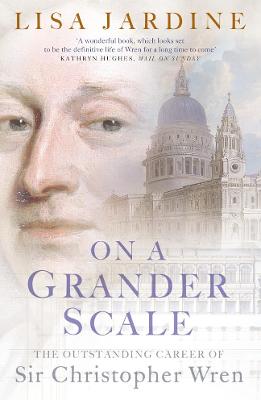 On a Grander Scale: The Outstanding Career of Sir Christopher Wren - Jardine, Lisa