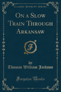 On a Slow Train Through Arkansaw (Classic Reprint)