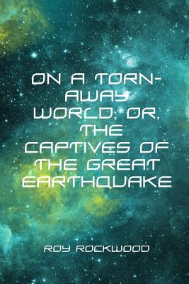 On a Torn-Away World; Or, the Captives of the Great Earthquake - Rockwood, Roy, pse