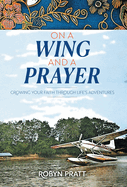 On a Wing and a Prayer: Growing Your Faith Through Life's Adventures