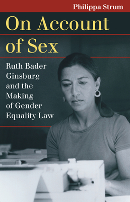 On Account of Sex: Ruth Bader Ginsburg and the Making of Gender Equality Law - Strum, Philippa