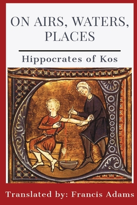 On Airs, Waters, Places - Hippocrates of Kos, and Adams, Francis (Translated by)