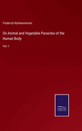 On Animal and Vegetable Parasites of the Human Body: Vol. I
